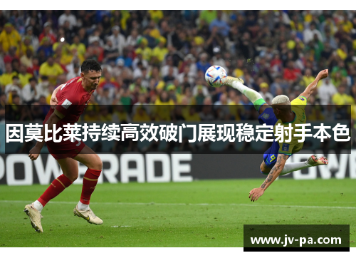 因莫比莱持续高效破门展现稳定射手本色