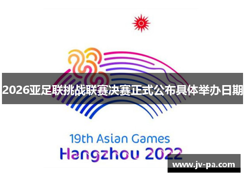 2026亚足联挑战联赛决赛正式公布具体举办日期 2026亚足联挑战联赛决赛正式公布具体举办日期